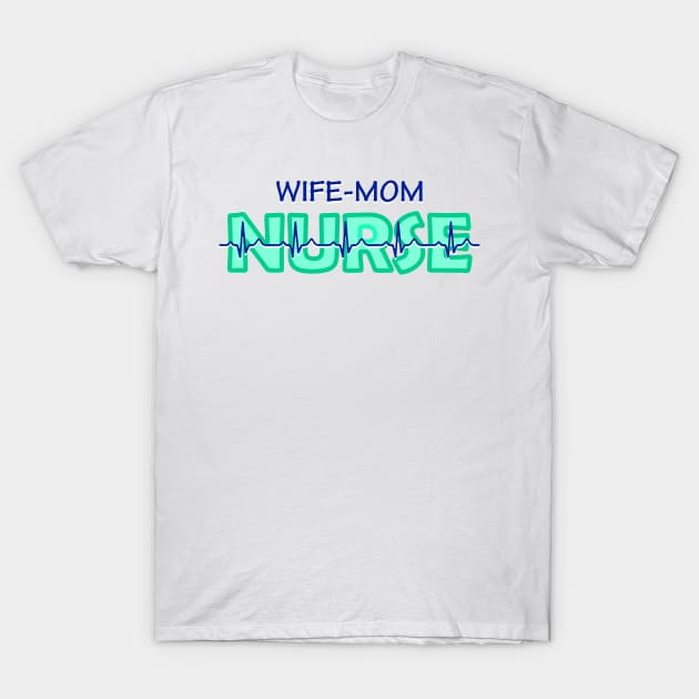 Wife Mom Nurse T-Shirt by CrissWild